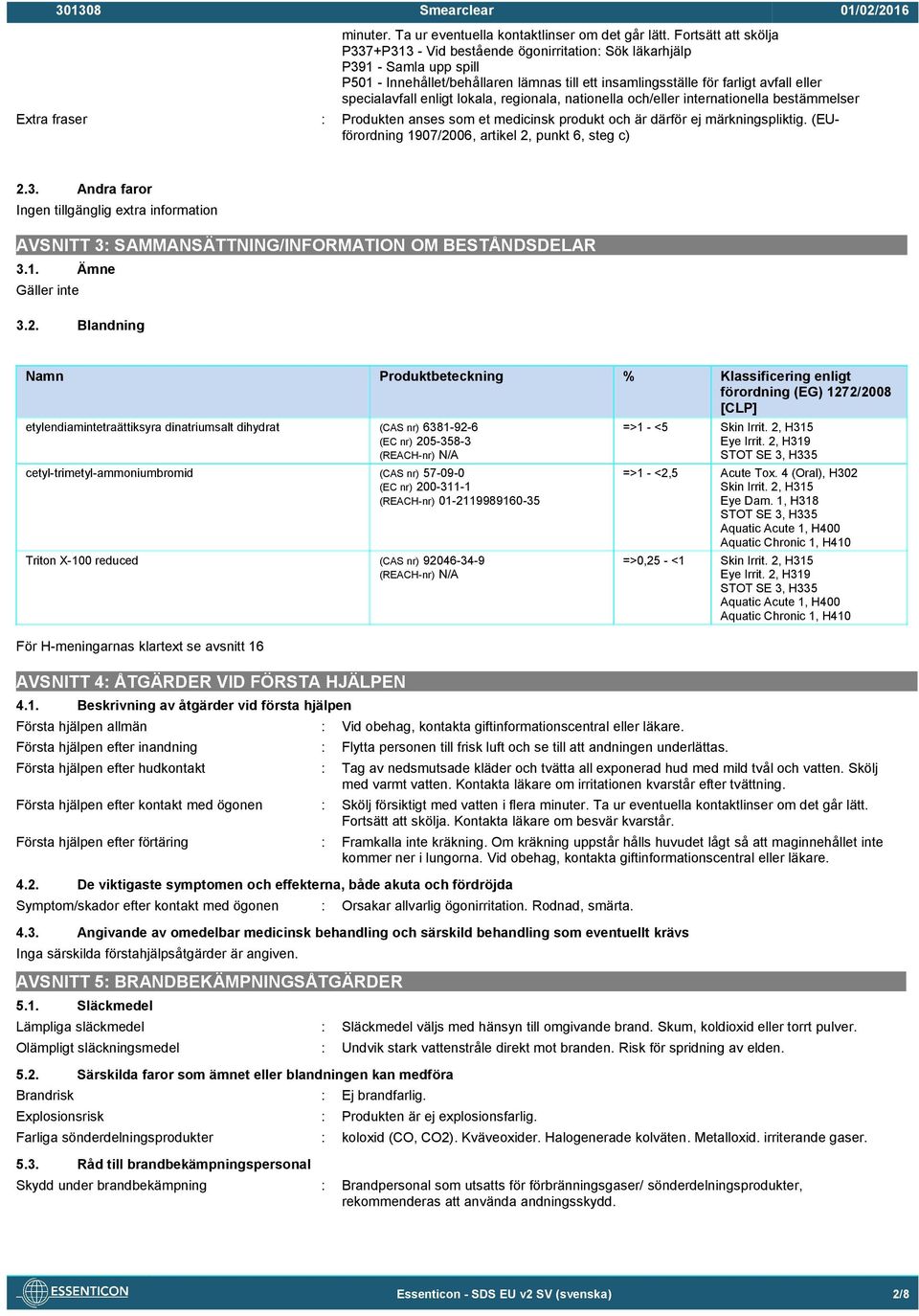 specialavfall enligt lokala, regionala, nationella och/eller internationella bestämmelser Extra fraser : Produkten anses som et medicinsk produkt och är därför ej märkningspliktig.