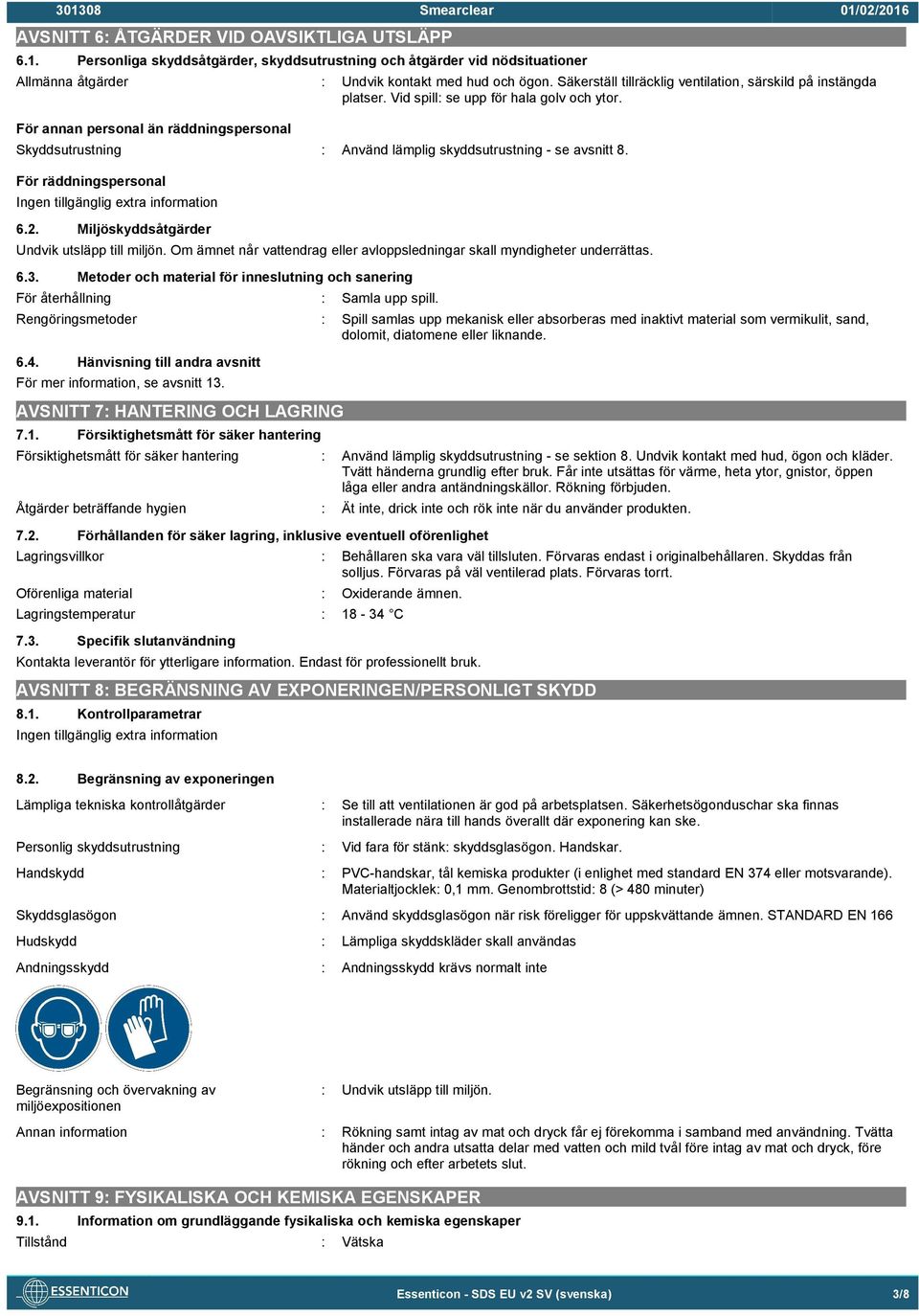 För annan personal än räddningspersonal Skyddsutrustning : Använd lämplig skyddsutrustning - se avsnitt 8. För räddningspersonal 6.2. Miljöskyddsåtgärder Undvik utsläpp till miljön.