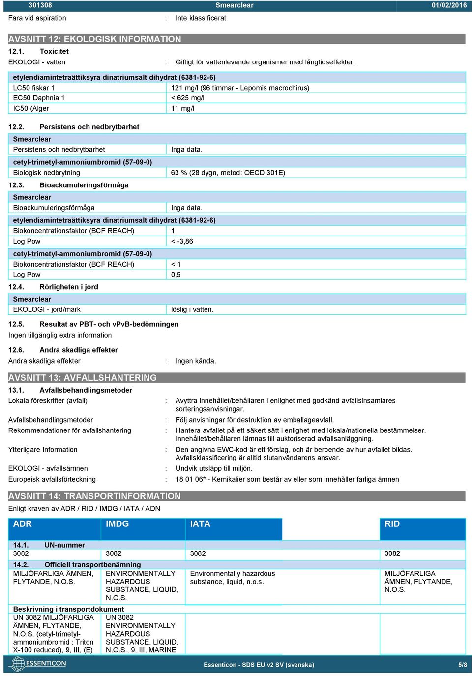 cetyl-trimetyl-ammoniumbromid (57-09-0) Biologisk nedbrytning 63 % (28 dygn, metod: OECD 301E) 12.3. Bioackumuleringsförmåga Smearclear Bioackumuleringsförmåga Inga data.