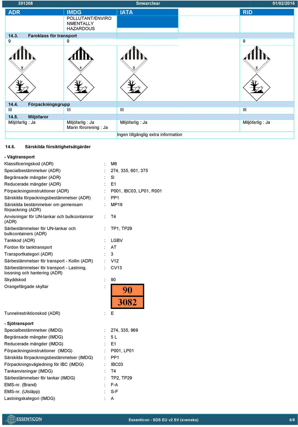 Särskilda försiktighetsåtgärder - Vägtransport Klassificeringskod (ADR) : M6 Miljöfarlig : Ja Specialbestämmelser (ADR) : 274, 335, 601, 375 Begränsade mängder (ADR) : 5l Reducerade mängder (ADR) :