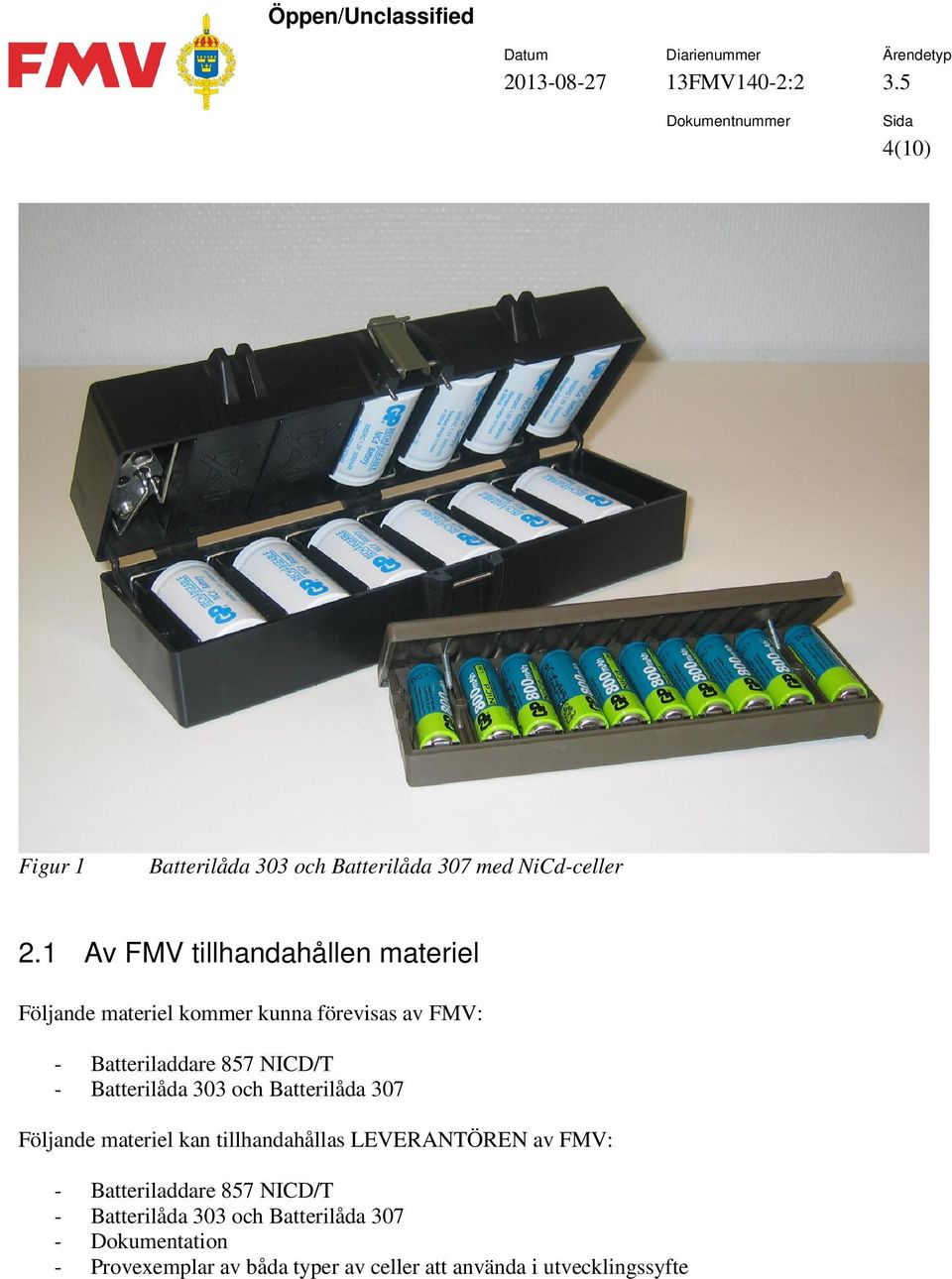 NICD/T - Batterilåda 303 och Batterilåda 307 Följande materiel kan tillhandahållas LEVERANTÖREN av FMV: -