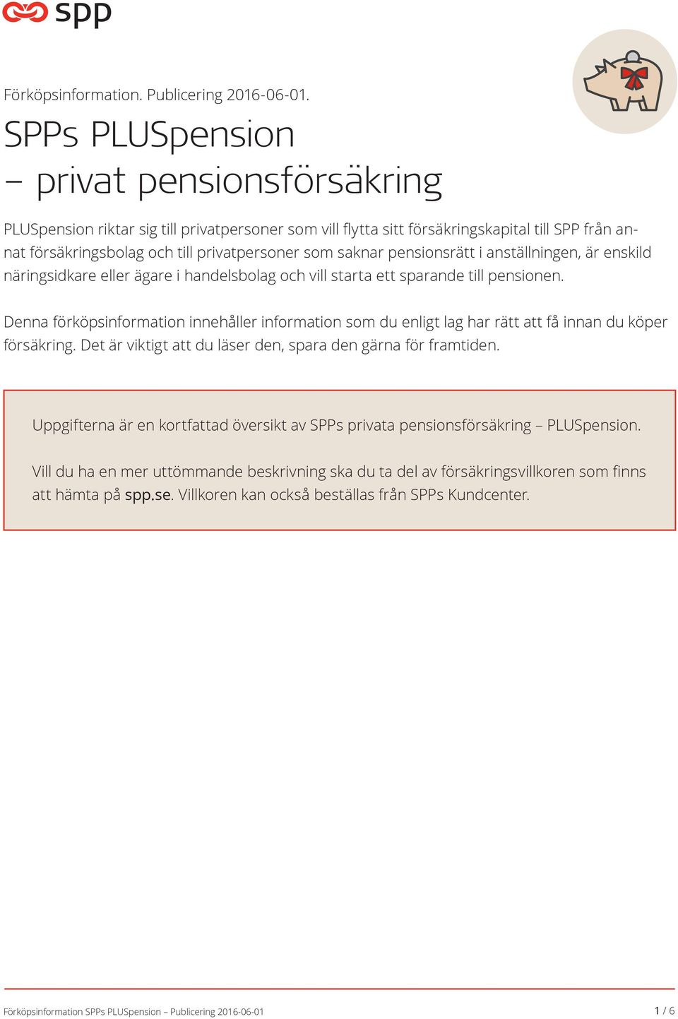 pensionsrätt i anställningen, är enskild näringsidkare eller ägare i handelsbolag och vill starta ett sparande till pensionen.