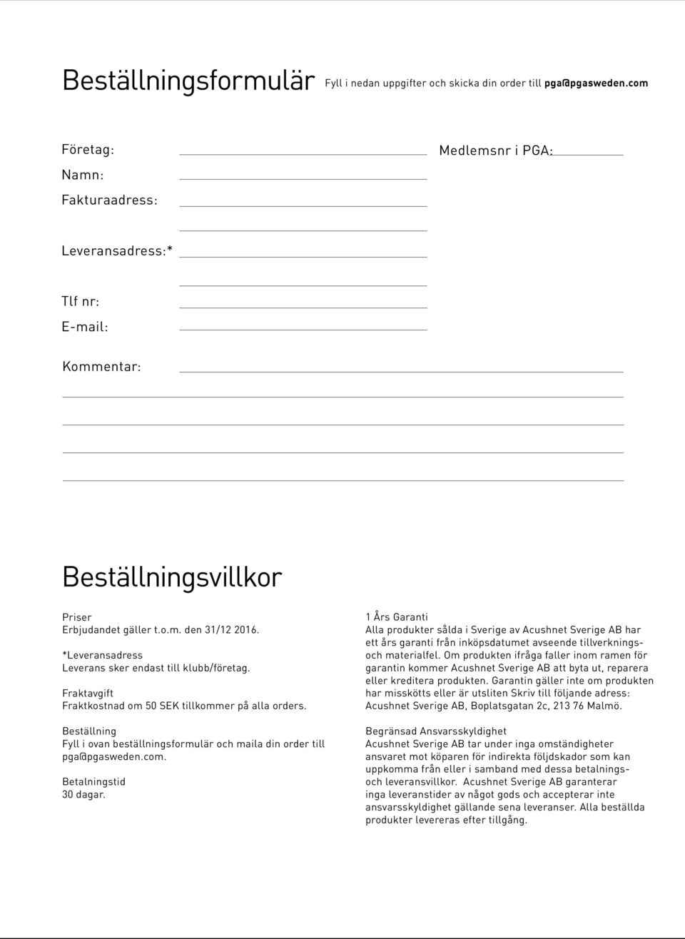 *Leveransadress Leverans sker endast till klubb/företag. Fraktavgift Fraktkostnad om 50 SEK tillkommer på alla orders.