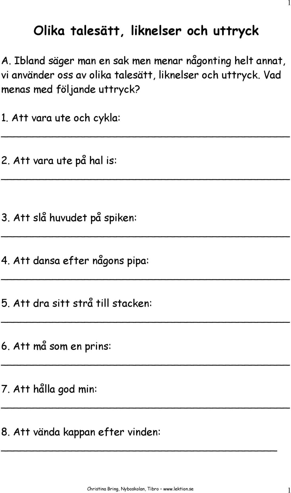 uttryck. Vad menas med följande uttryck? 1. Att vara ute och cykla: 2. Att vara ute på hal is: 3.