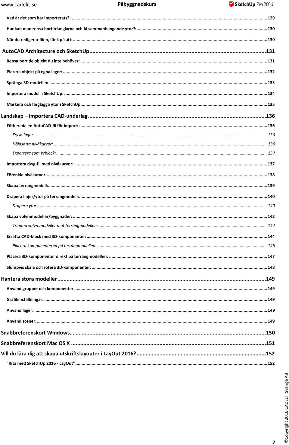 .. 135 Landskap importera CAD-underlag.... 136 Förbereda en AutoCAD-fil för import:... 136 Frysa lager:... 136 Höjdsätta nivåkurvor:... 136 Exportera som Wblock:.