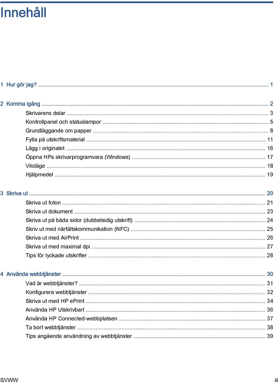 .. 24 Skriv ut med närfältskommunikation (NFC)... 25 Skriva ut med AirPrint... 26 Skriva ut med maximal dpi... 27 Tips för lyckade utskrifter... 28 4 Använda webbtjänster... 30 Vad är webbtjänster?