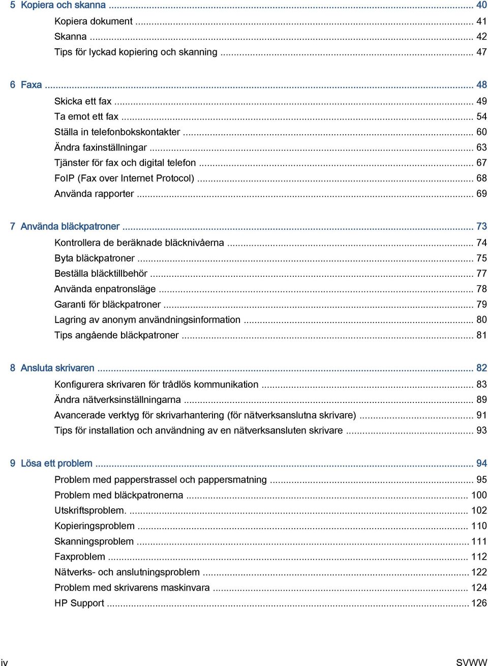 .. 73 Kontrollera de beräknade bläcknivåerna... 74 Byta bläckpatroner... 75 Beställa bläcktillbehör... 77 Använda enpatronsläge... 78 Garanti för bläckpatroner.