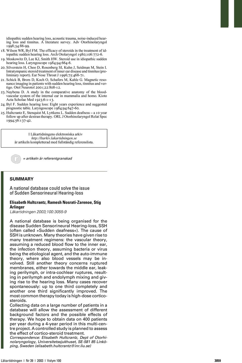 Laryngoscope 1984;94:664-6. 20. Silverstein H, Choo D, Rosenberg SI, Kuhn J, Seidman M, Stein I. Intratympanic steroid treatment of inner ear disease and tinnitus (preliminary report).