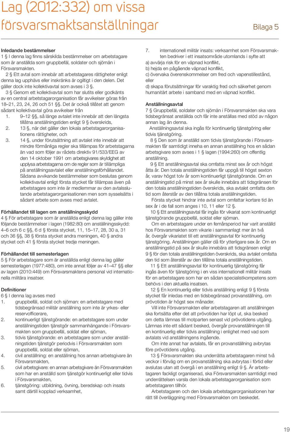 3 Genom ett kollektivavtal som har slutits eller godkänts av en central arbetstagarorganisation får avvikelser göras från 18 21, 23, 24, 26 och 51.