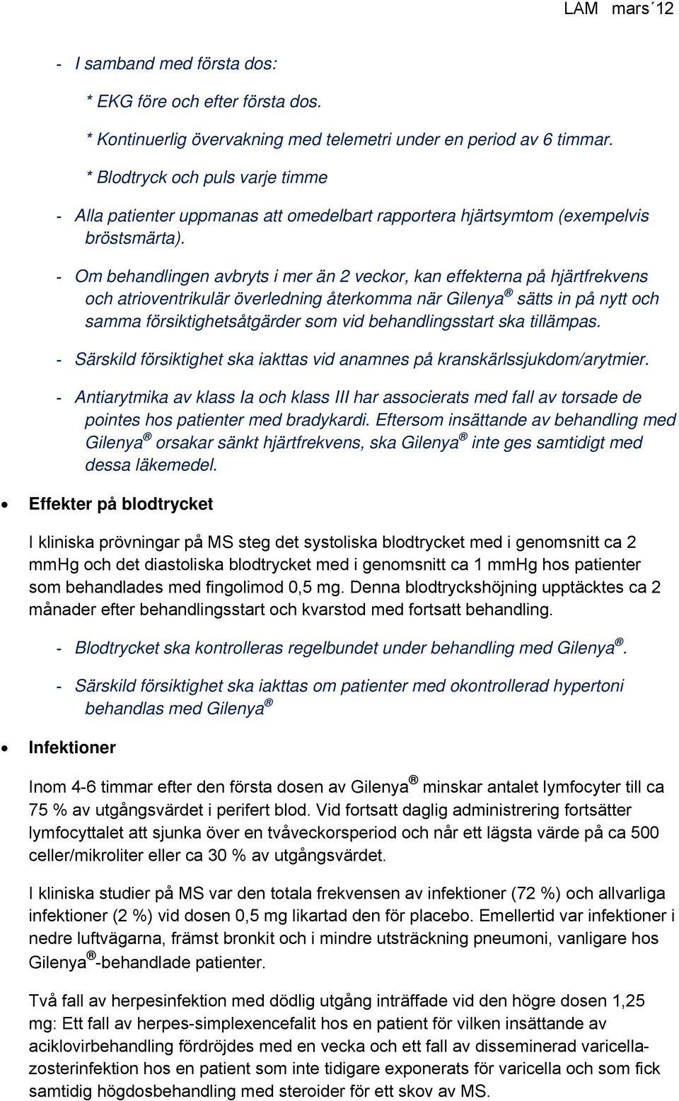 - Om behandlingen avbryts i mer än 2 veckor, kan effekterna på hjärtfrekvens och atrioventrikulär överledning återkomma när Gilenya sätts in på nytt och samma försiktighetsåtgärder som vid