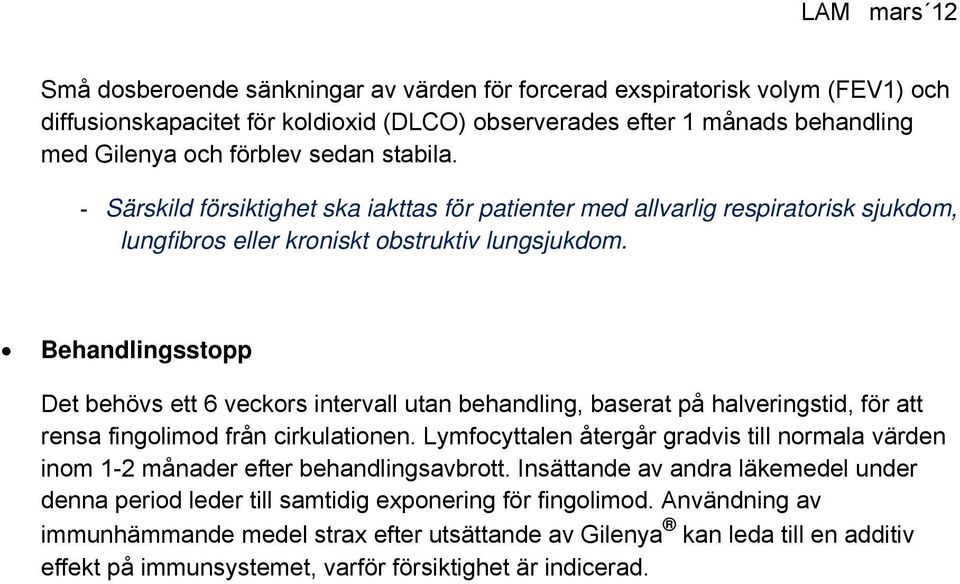 Behandlingsstopp Det behövs ett 6 veckors intervall utan behandling, baserat på halveringstid, för att rensa fingolimod från cirkulationen.