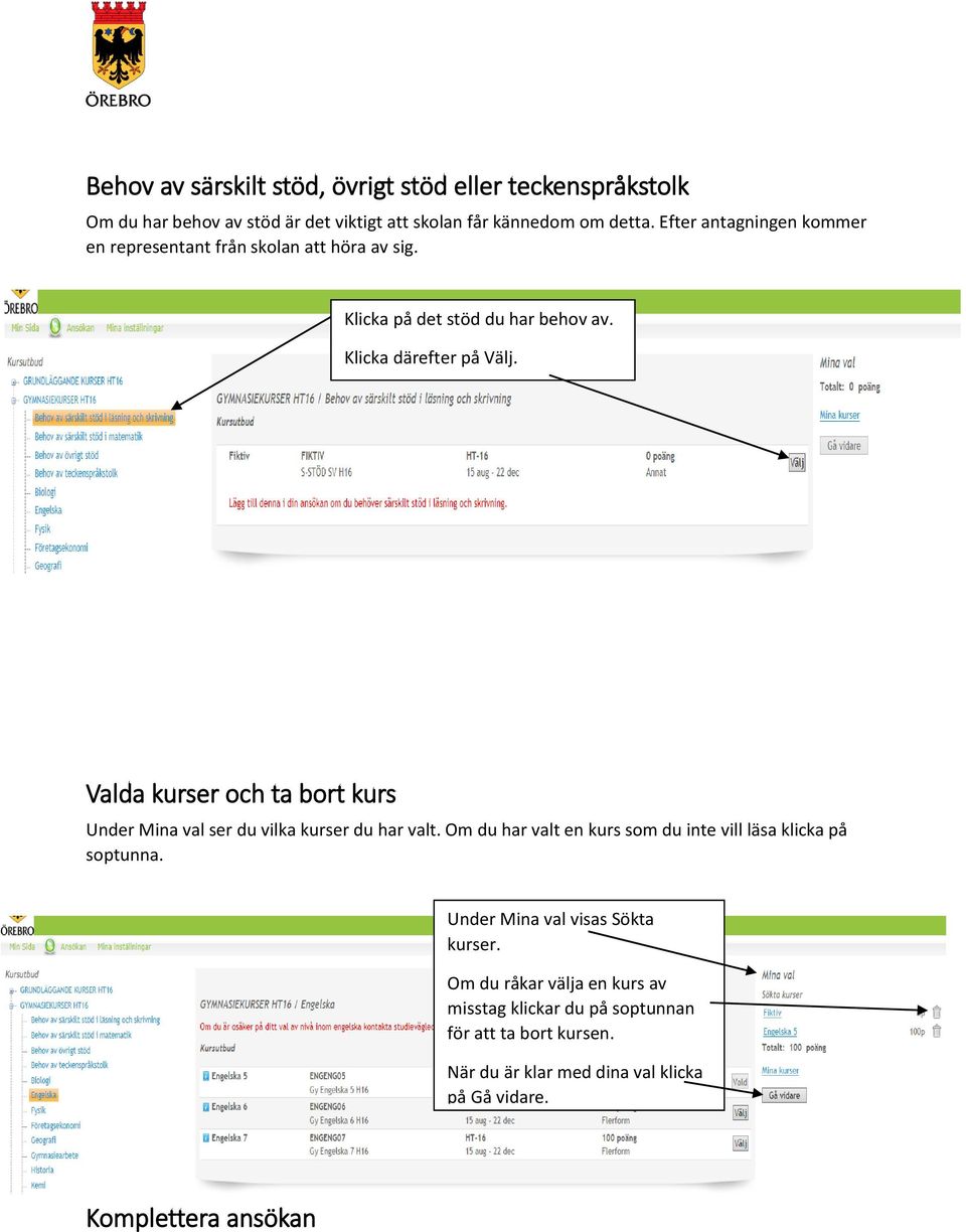 Klicka därefter på Välj. Klicka därefter på Välj. Valda kurser och ta bort kurs Under Mina val ser du vilka kurser du har valt.