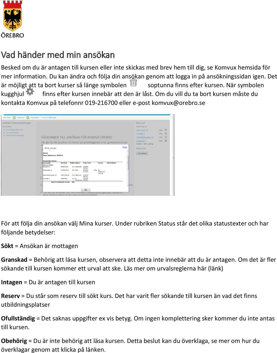 När symbolen kugghjul finns efter kursen innebär att den är låst. Om du vill du ta bort kursen måste du kontakta Komvux på telefonnr 019-216700 eller e-post komvux@orebro.