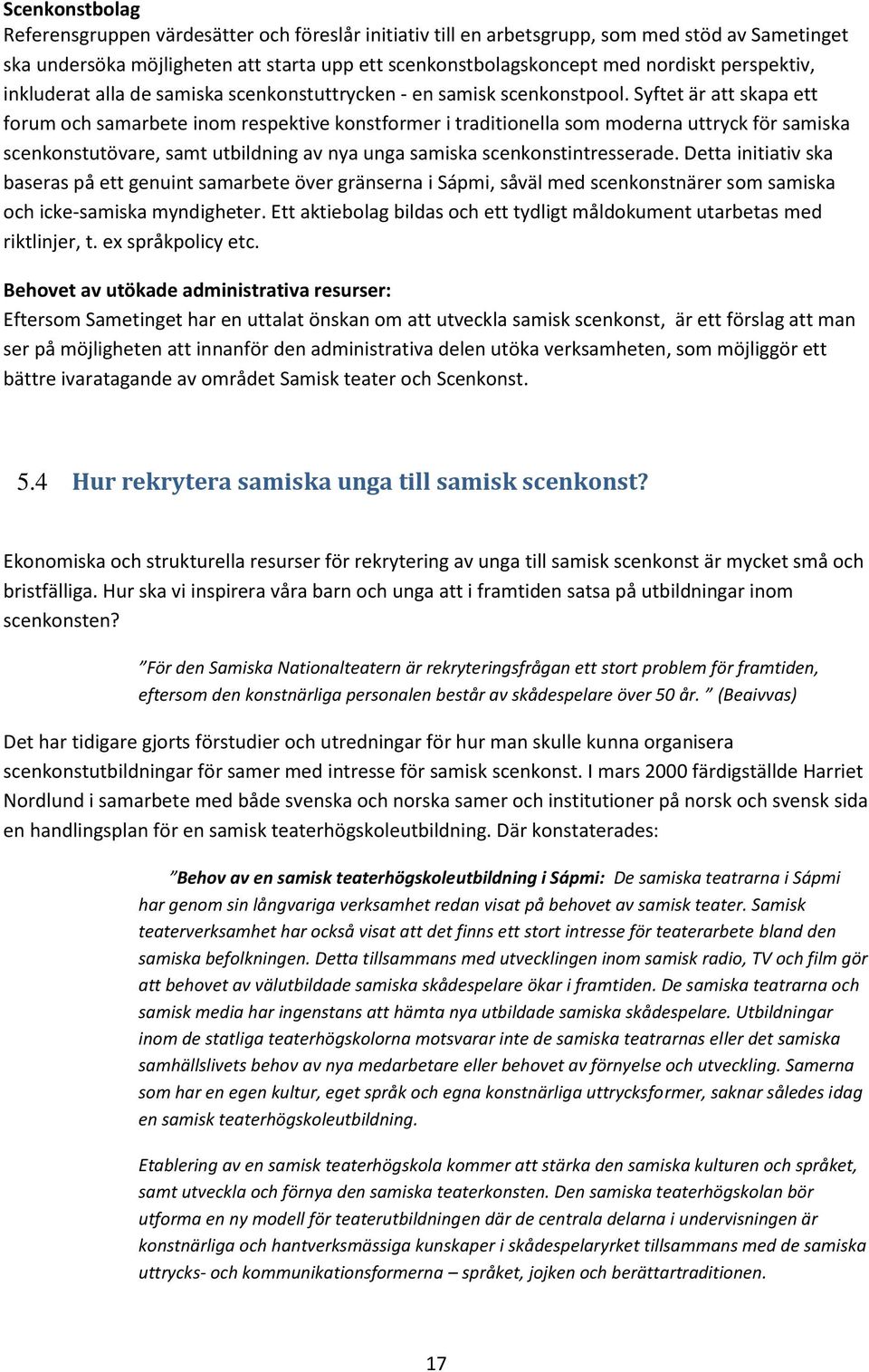 Syftet är att skapa ett forum och samarbete inom respektive konstformer i traditionella som moderna uttryck för samiska scenkonstutövare, samt utbildning av nya unga samiska scenkonstintresserade.