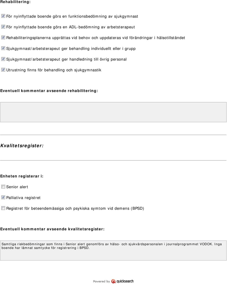 behandling och sjukgymnastik Eventuell kommentar avseende rehabilitering: Kvalitetsregister: Enheten registerar i: Senior alert Palliativa registret Registret för beteendemässiga och psykiska symtom