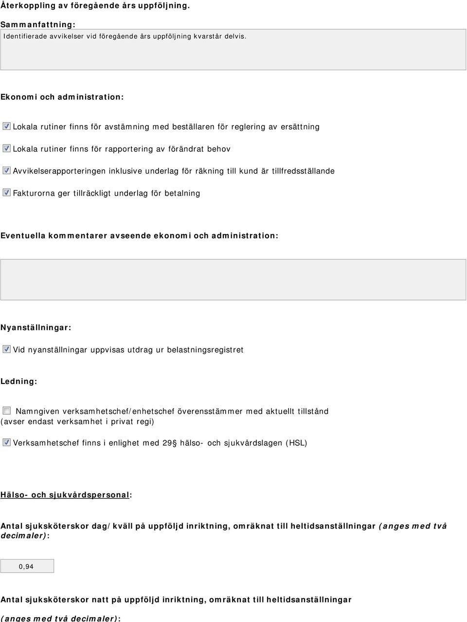 underlag för räkning till kund är tillfredsställande Fakturorna ger tillräckligt underlag för betalning Eventuella kommentarer avseende ekonomi och administration: Nyanställningar: Vid