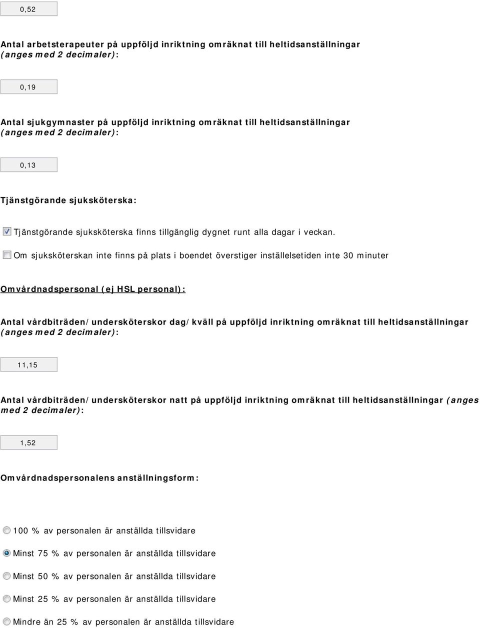 Om sjuksköterskan inte finns på plats i boendet överstiger inställelsetiden inte 30 minuter Omvårdnadspersonal (ej HSL personal): Antal vårdbiträden/undersköterskor dag/kväll på uppföljd inriktning