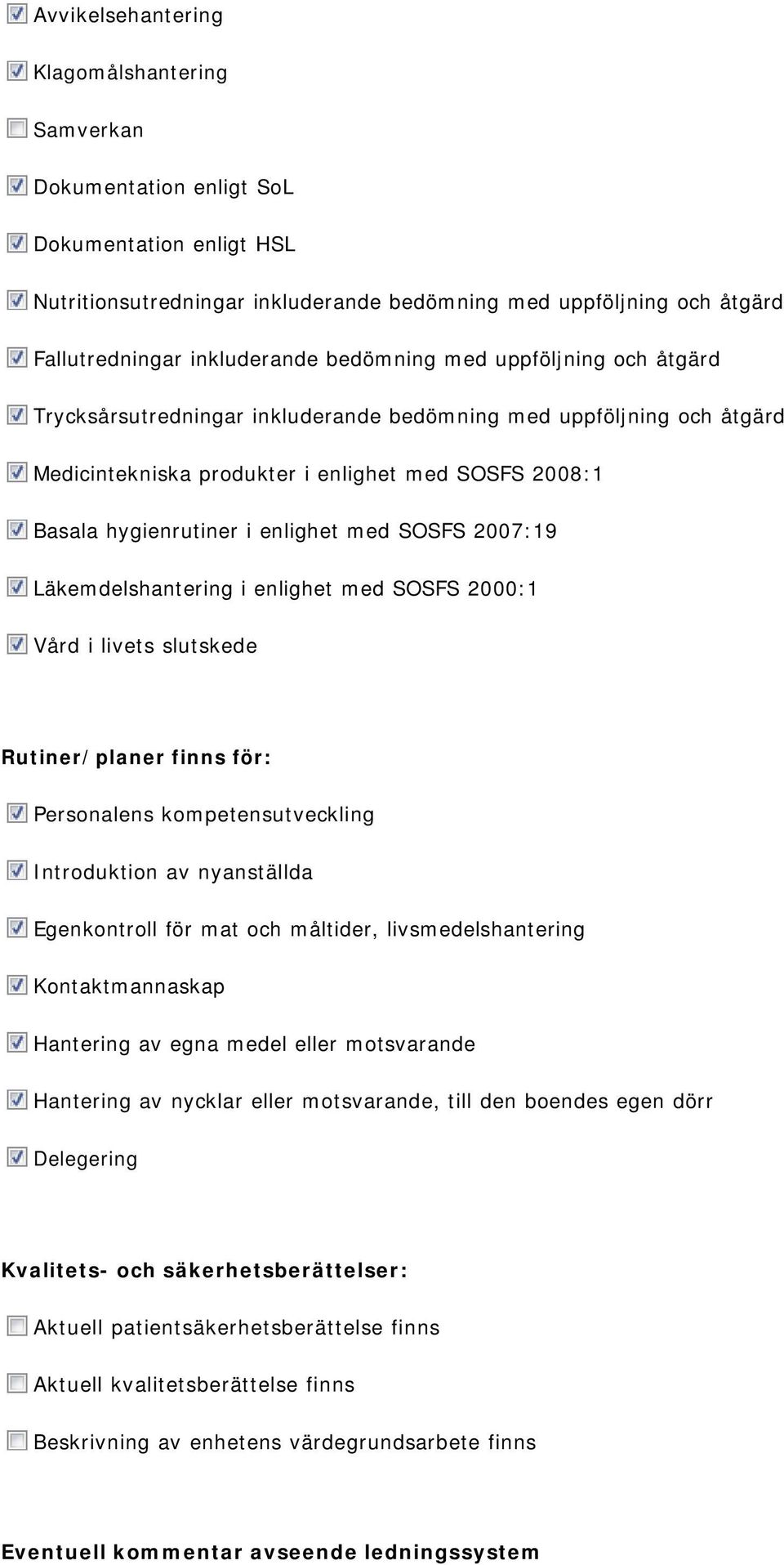 SOSFS 2007:19 Läkemdelshantering i enlighet med SOSFS 2000:1 Vård i livets slutskede Rutiner/planer finns för: Personalens kompetensutveckling Introduktion av nyanställda Egenkontroll för mat och