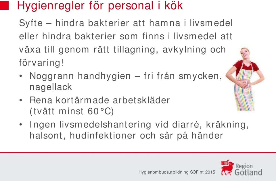 Noggrann handhygien fri från smycken, nagellack Rena kortärmade arbetskläder (tvätt minst 60