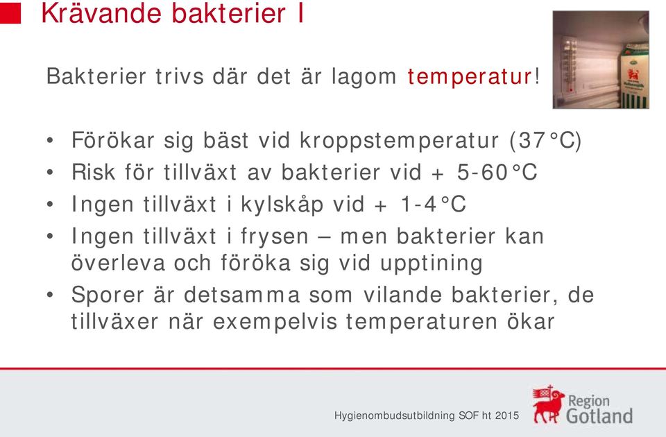 Ingen tillväxt i kylskåp vid + 1-4 C Ingen tillväxt i frysen men bakterier kan överleva