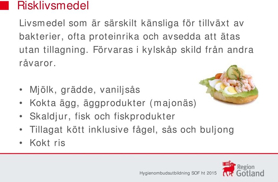 Förvaras i kylskåp skild från andra råvaror.
