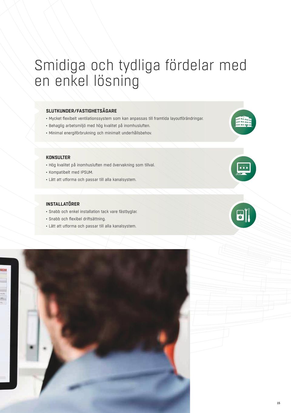 KONSULTER Hög kvalitet på inomhusluften med övervakning som tillval. Kompatibelt med IPSUM. Lätt att utforma och passar till alla kanalsystem.