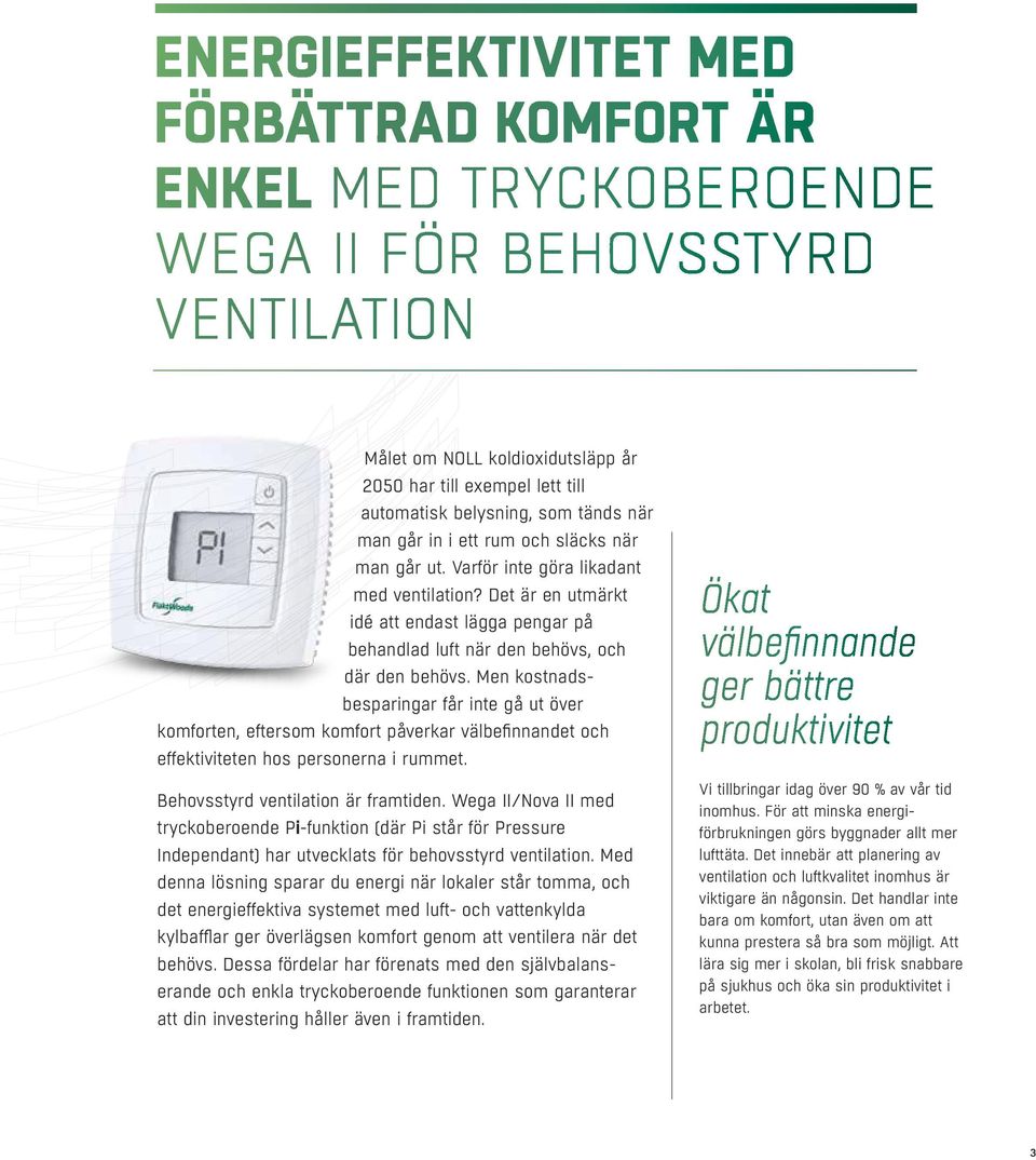 Men kostnadsbesparingar får inte gå ut över komforten, eftersom komfort påverkar välbefinnandet och effektiviteten hos personerna i rummet. Behovsstyrd ventilation är framtiden.