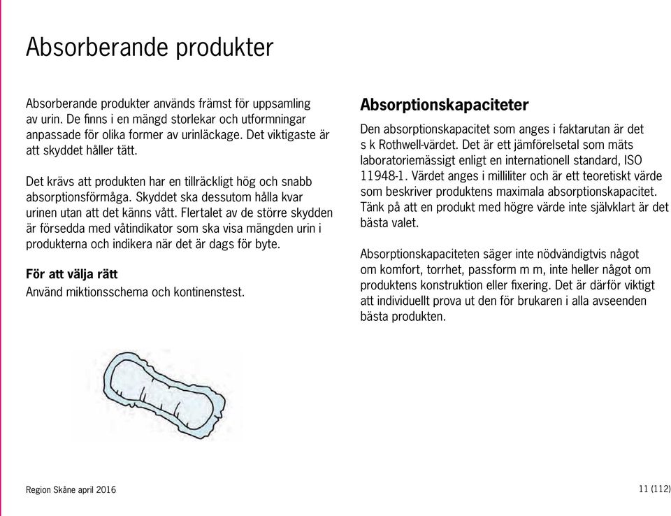 Flertalet av de större skydden är försedda med våtindikator som ska visa mängden urin i produkterna och indikera när det är dags för byte. För att välja rätt Använd miktionsschema och kontinenstest.