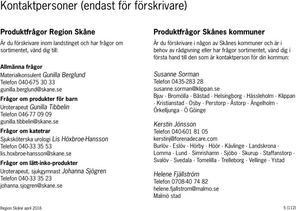 se Frågor om katetrar Sjuksköterska urologi Lis Höxbroe-Hansson Telefon 040-33 35 53 lis.hoxbroe-hansson@skane.