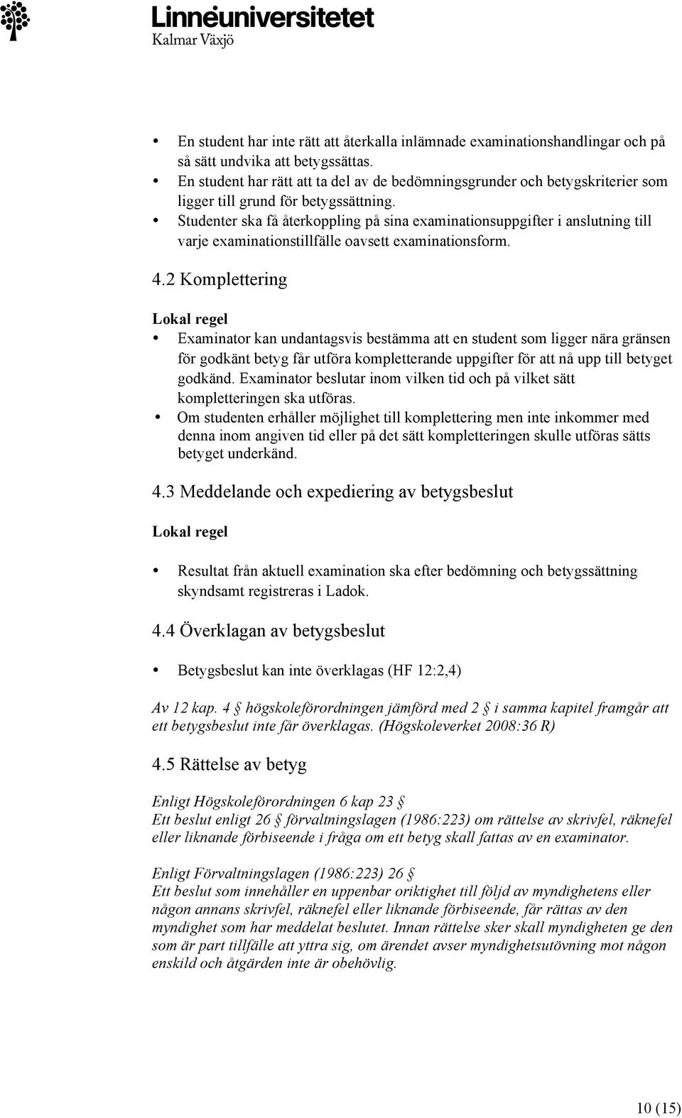 Studenter ska få återkoppling på sina examinationsuppgifter i anslutning till varje examinationstillfälle oavsett examinationsform. 4.