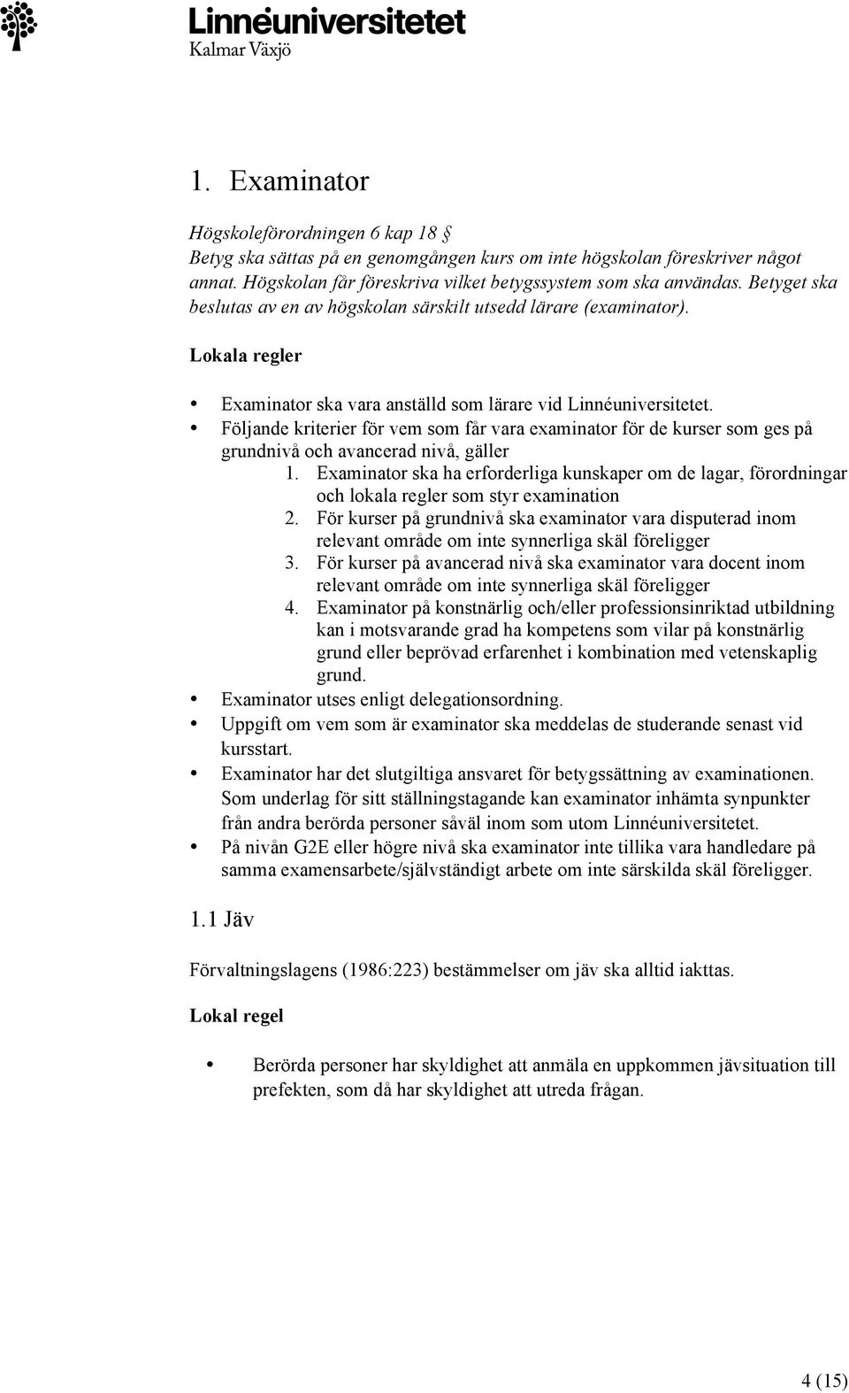 Följande kriterier för vem som får vara examinator för de kurser som ges på grundnivå och avancerad nivå, gäller 1.