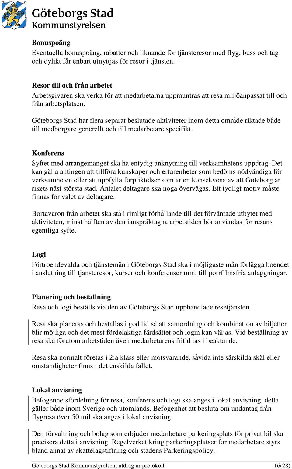 Göteborgs Stad har flera separat beslutade aktiviteter inom detta område riktade både till medborgare generellt och till medarbetare specifikt.