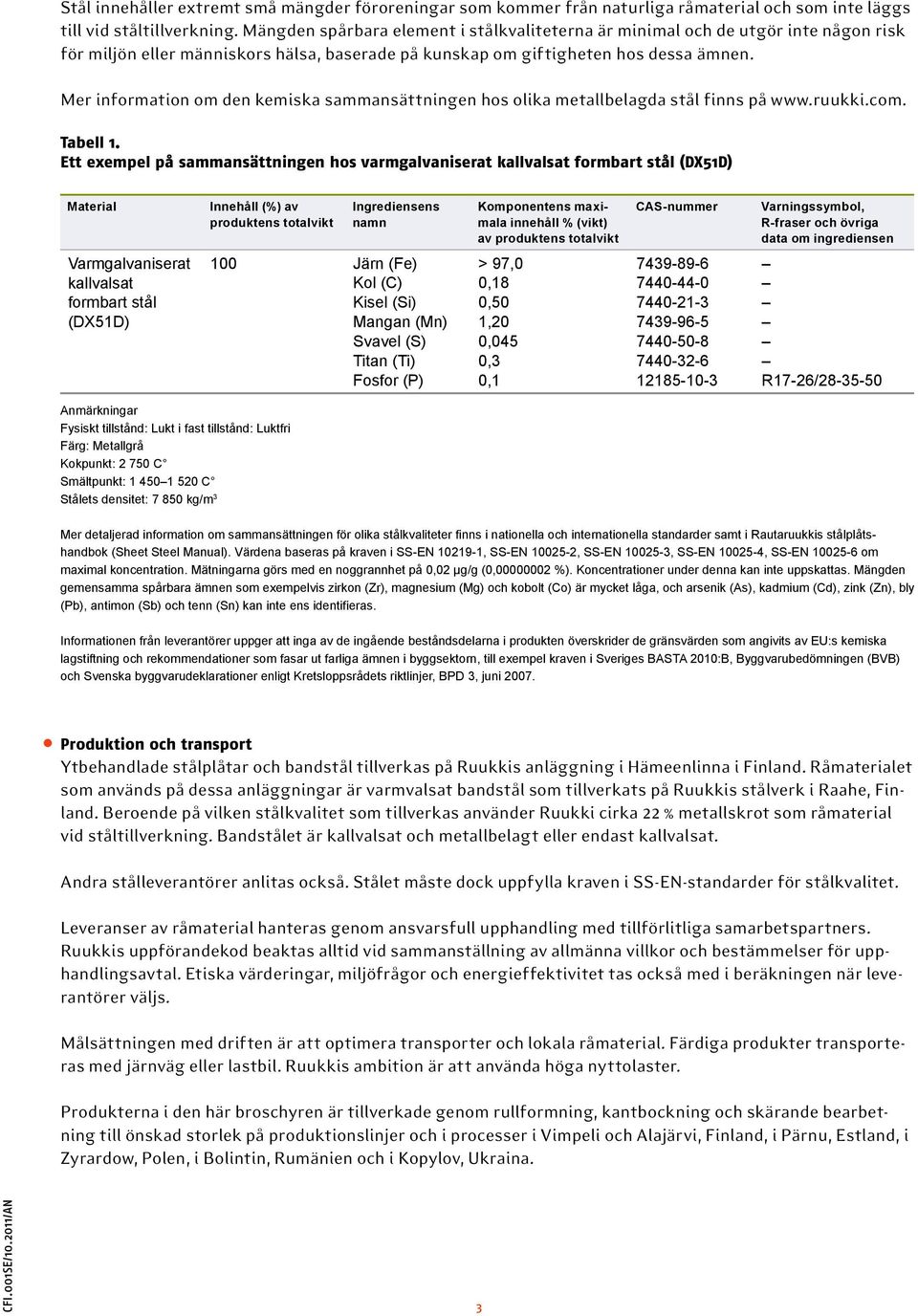 Mer information om den kemiska sammansättningen hos olika metallbelagda stål finns på www.ruukki.com. Tabell 1.