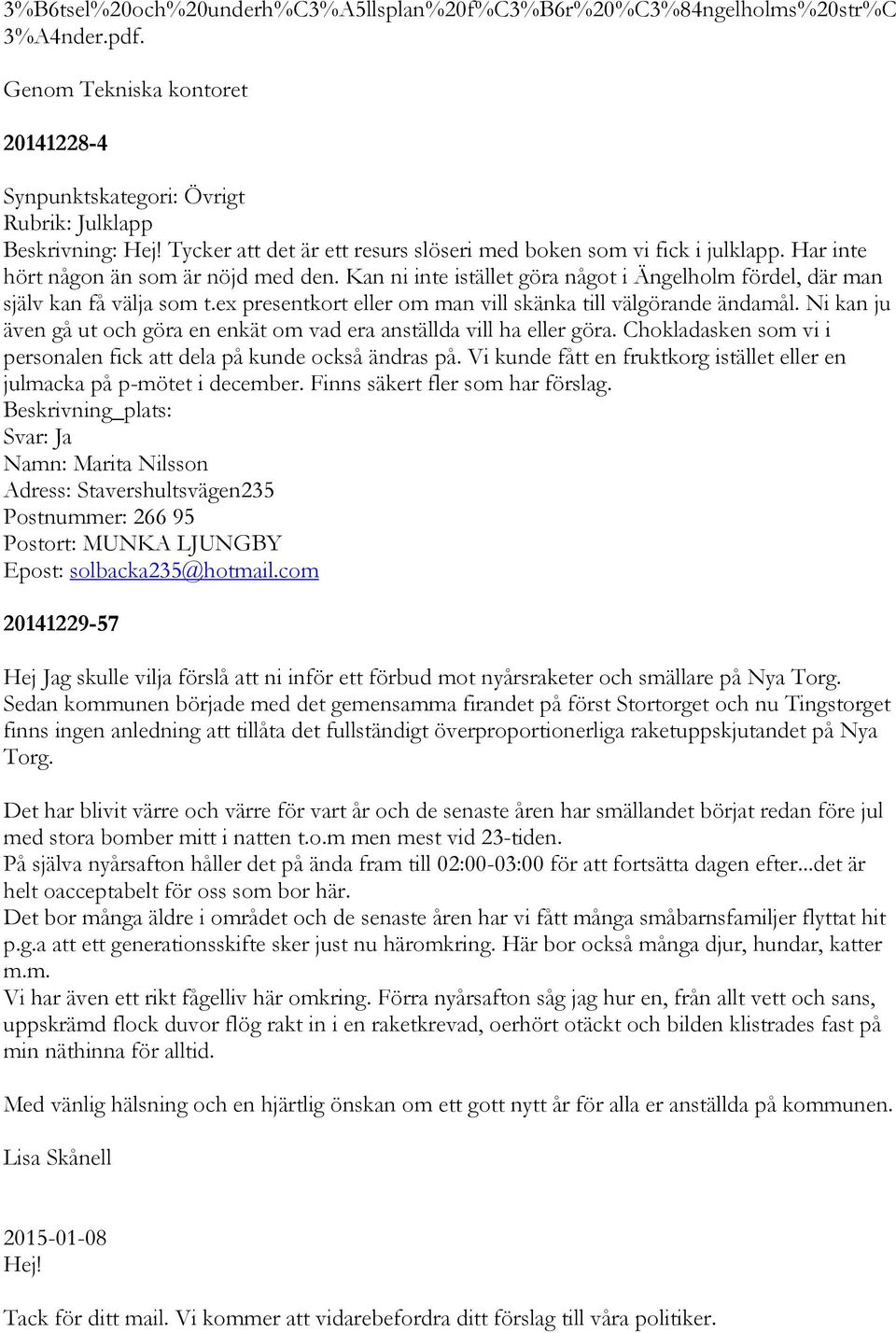 Kan ni inte istället göra något i Ängelholm fördel, där man själv kan få välja som t.ex presentkort eller om man vill skänka till välgörande ändamål.