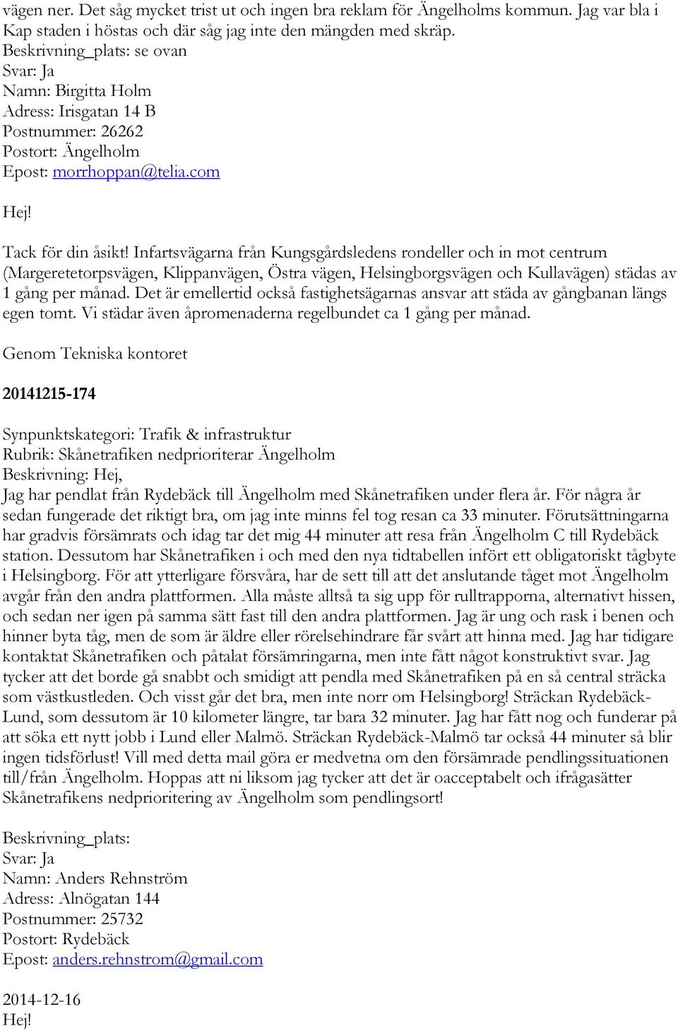 Infartsvägarna från Kungsgårdsledens rondeller och in mot centrum (Margeretetorpsvägen, Klippanvägen, Östra vägen, Helsingborgsvägen och Kullavägen) städas av 1 gång per månad.