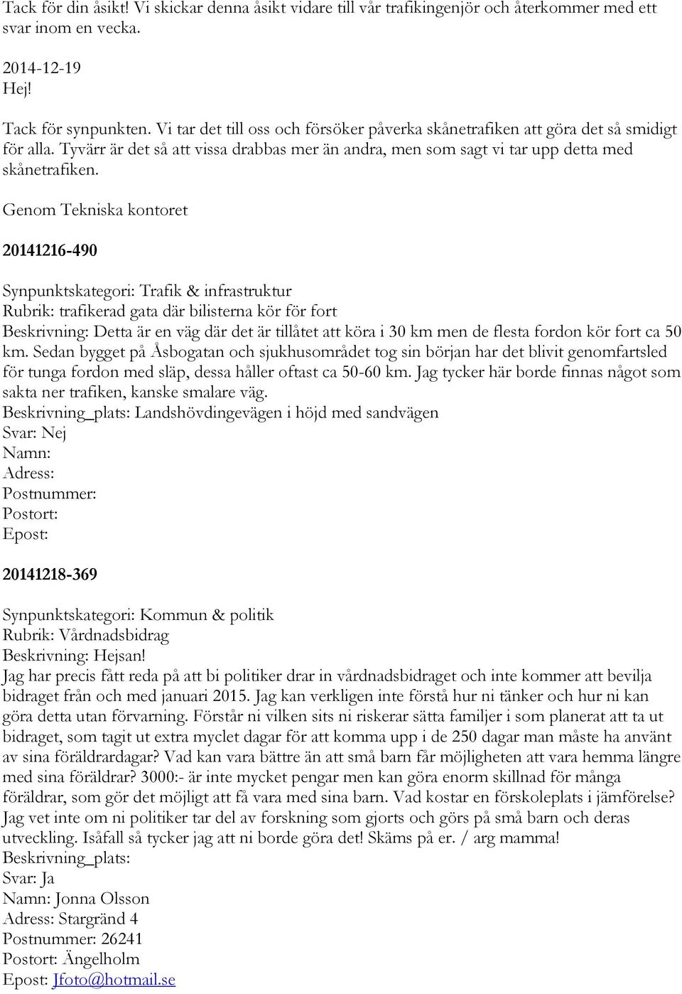 20141216-490 Rubrik: trafikerad gata där bilisterna kör för fort Beskrivning: Detta är en väg där det är tillåtet att köra i 30 km men de flesta fordon kör fort ca 50 km.