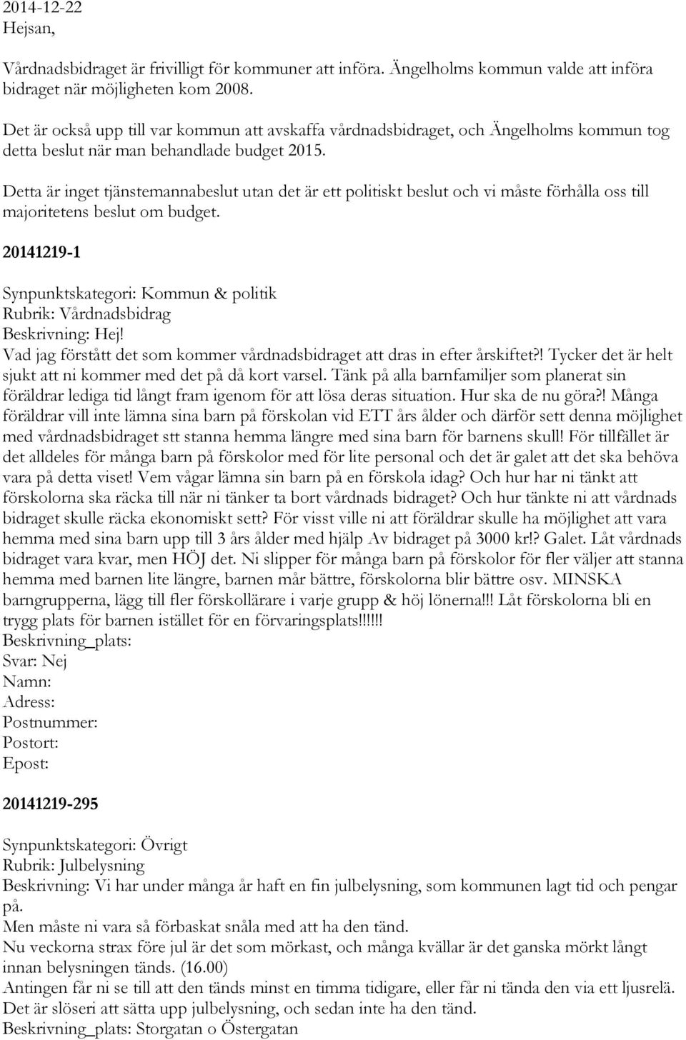 Detta är inget tjänstemannabeslut utan det är ett politiskt beslut och vi måste förhålla oss till majoritetens beslut om budget.