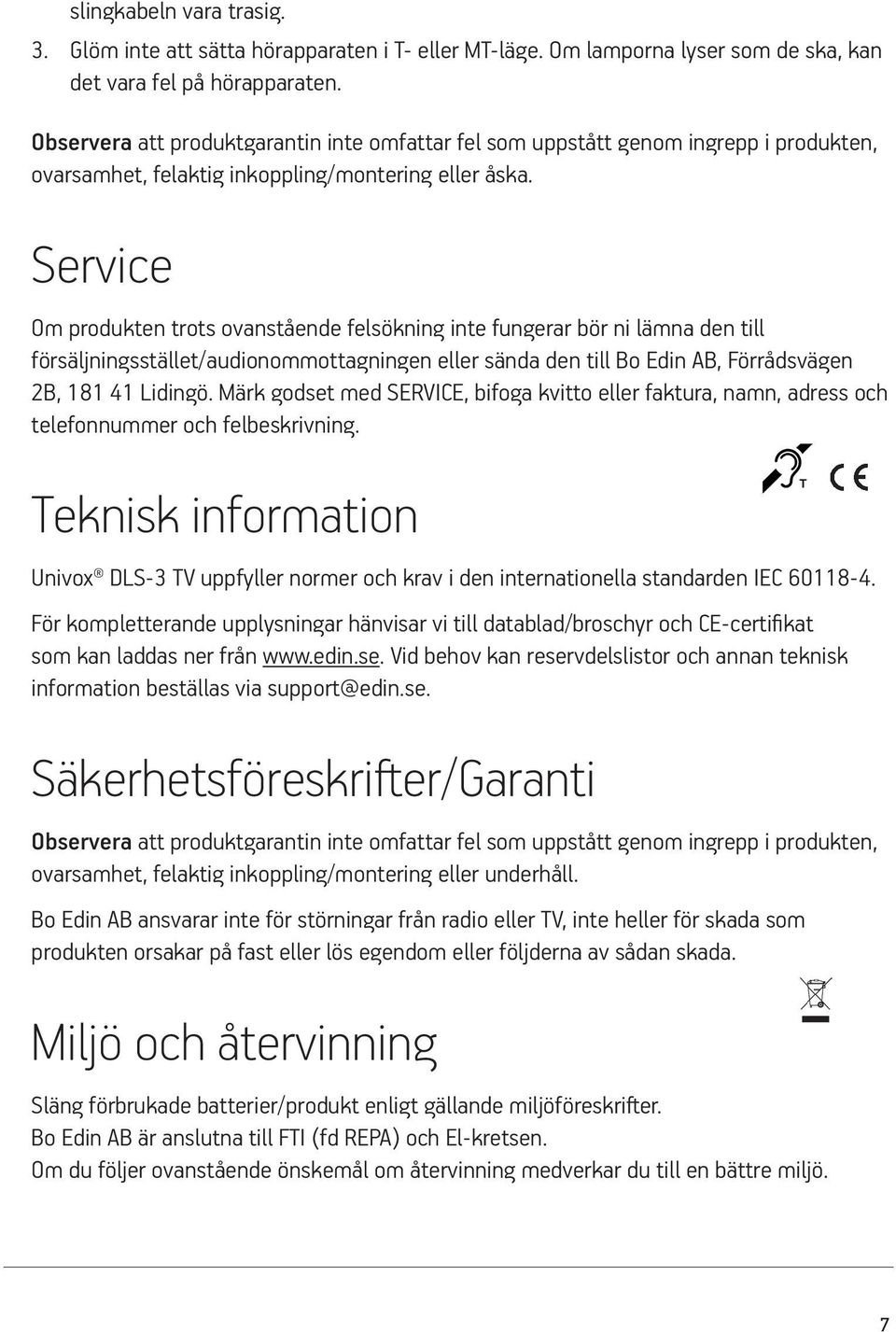 Service Om produkten trots ovanstående felsökning inte fungerar bör ni lämna den till försäljningsstället/audionommottagningen eller sända den till Bo Edin AB, Förrådsvägen 2B, 181 41 Lidingö.
