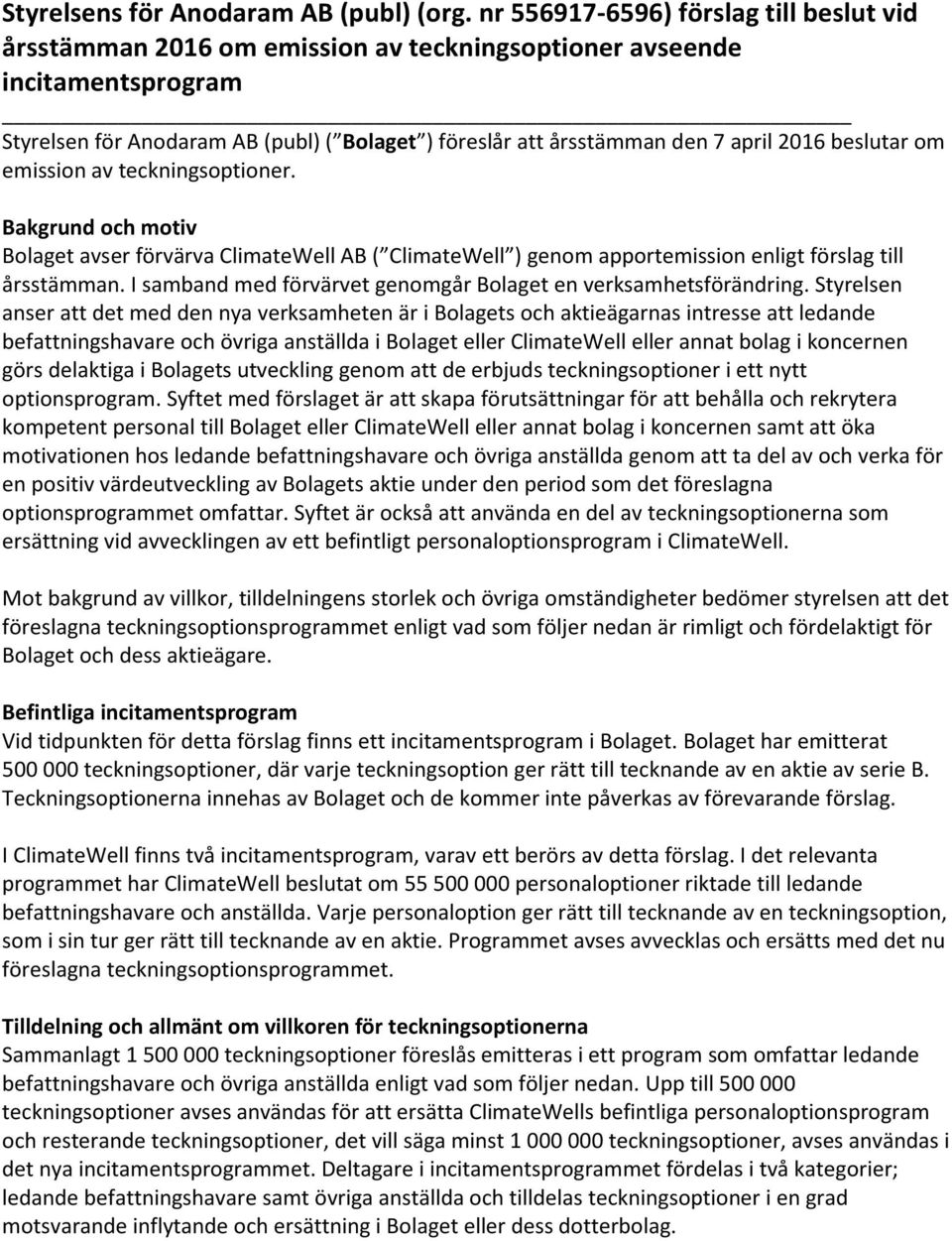 2016 beslutar om emission av teckningsoptioner. Bakgrund och motiv Bolaget avser förvärva ClimateWell AB ( ClimateWell ) genom apportemission enligt förslag till årsstämman.