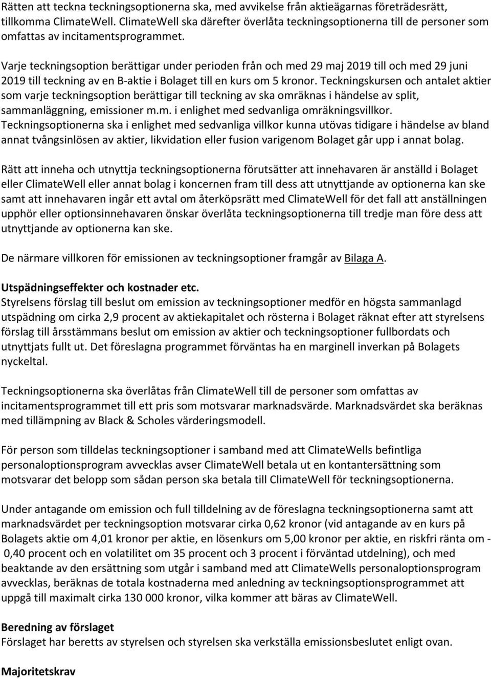 Varje teckningsoption berättigar under perioden från och med 29 maj 2019 till och med 29 juni 2019 till teckning av en B-aktie i Bolaget till en kurs om 5 kronor.