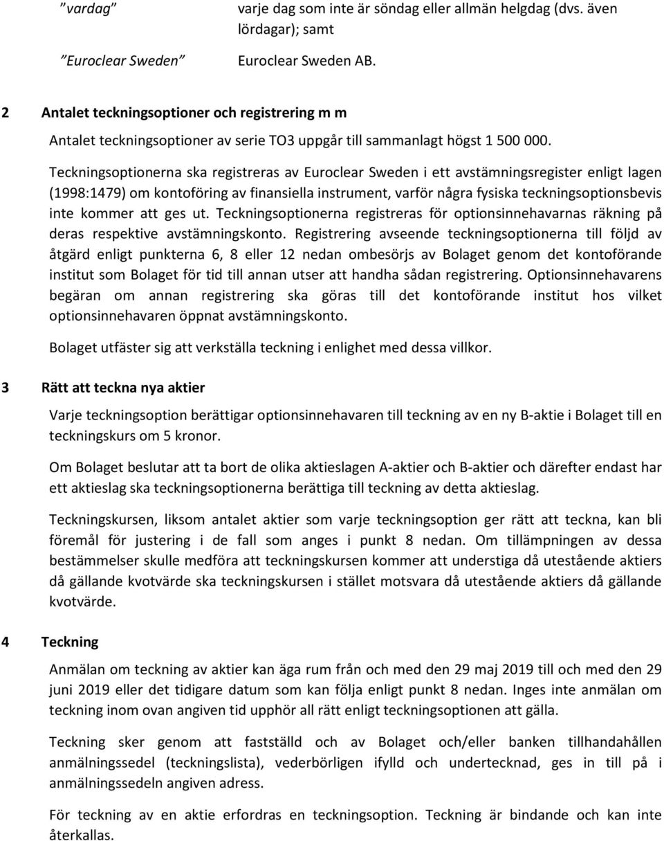 Teckningsoptionerna ska registreras av Euroclear Sweden i ett avstämningsregister enligt lagen (1998:1479) om kontoföring av finansiella instrument, varför några fysiska teckningsoptionsbevis inte