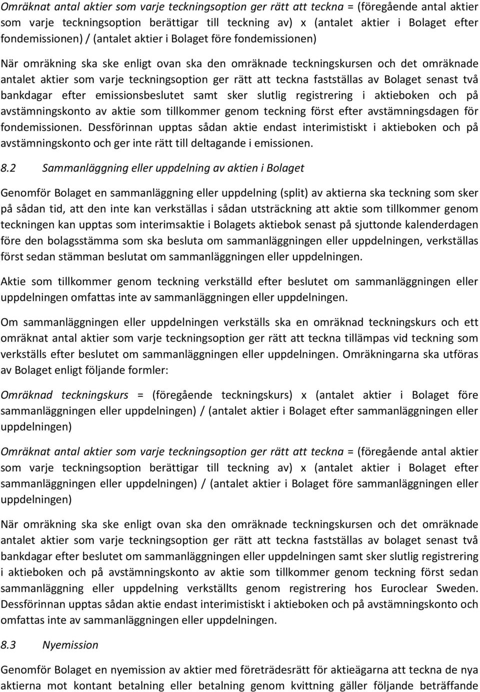 fastställas av Bolaget senast två bankdagar efter emissionsbeslutet samt sker slutlig registrering i aktieboken och på avstämningskonto av aktie som tillkommer genom teckning först efter