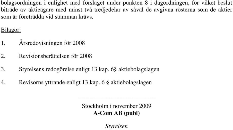 företrädda vid stämman krävs. Bilagor: 1. Årsredovisningen för 2008 2.