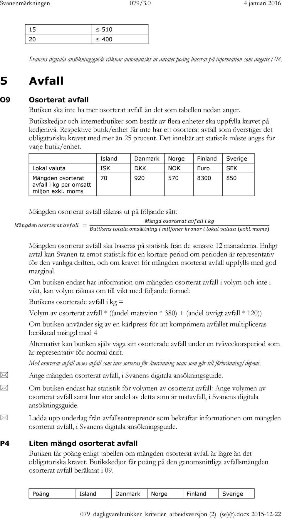 Respektive butik/enhet får inte har ett osorterat avfall som överstiger det obligatoriska kravet med mer än 25 procent. Det innebär att statistik måste anges för varje butik/enhet.