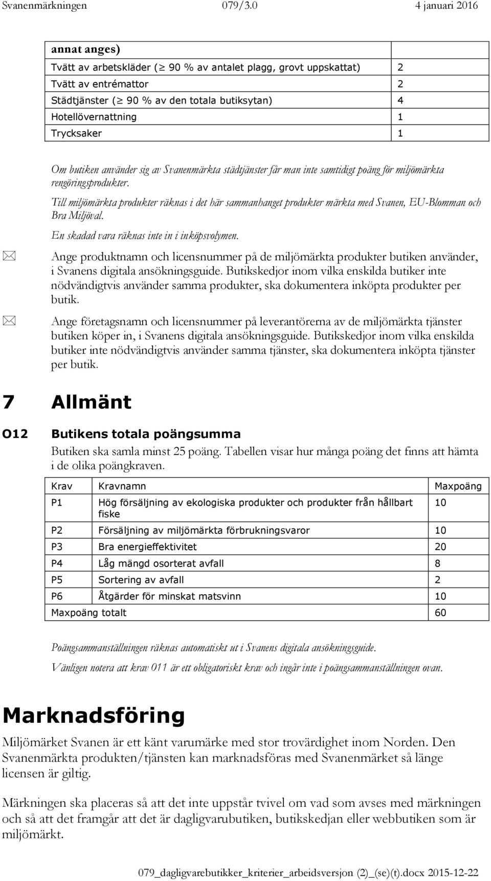Till miljömärkta produkter räknas i det här sammanhanget produkter märkta med Svanen, EU-Blomman och Bra Miljöval. En skadad vara räknas inte in i inköpsvolymen.