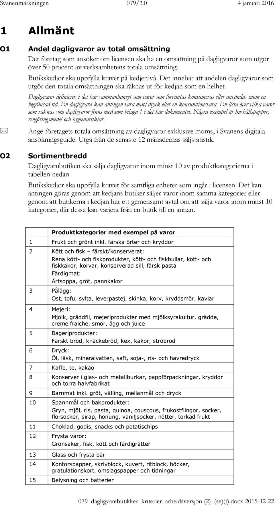 Dagligvaror definieras i det här sammanhanget som varor som förväntas konsumeras eller användas inom en begränsad tid. En dagligvara kan antingen vara mat/dryck eller en konsumtionsvara.