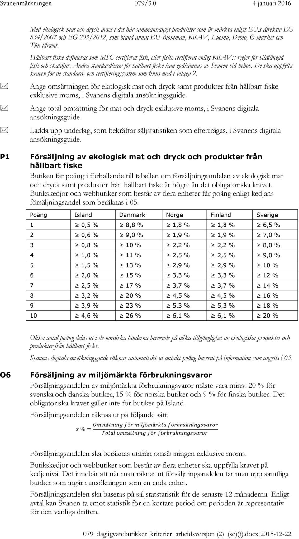 Andra standardkrav för hållbart fiske kan godkännas av Svanen vid behov. De ska uppfylla kraven för de standard- och certifieringssystem som finns med i bilaga 2.