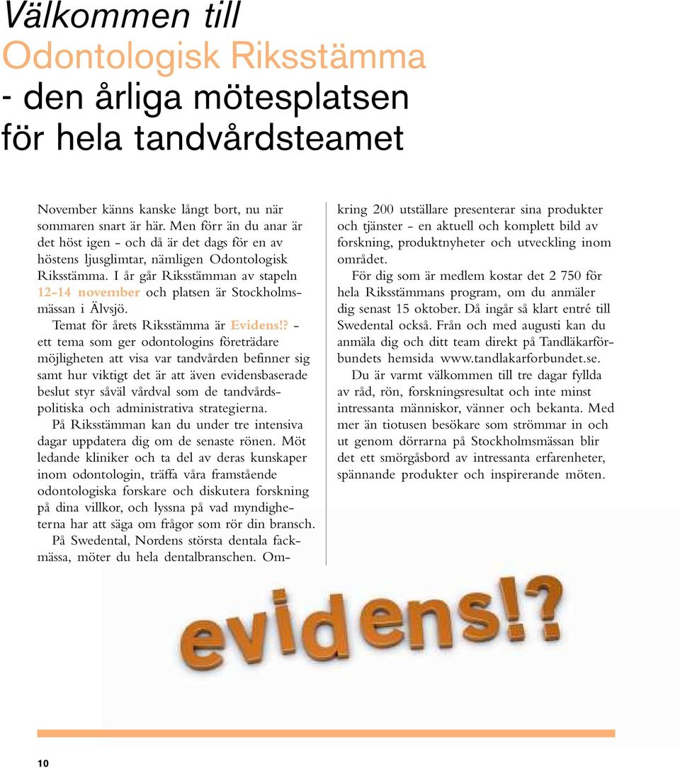 I år går Riksstämman av stapeln 12-14 november och platsen är Stockholmsmässan i Älvsjö. Temat för årets Riksstämma är Evidens!