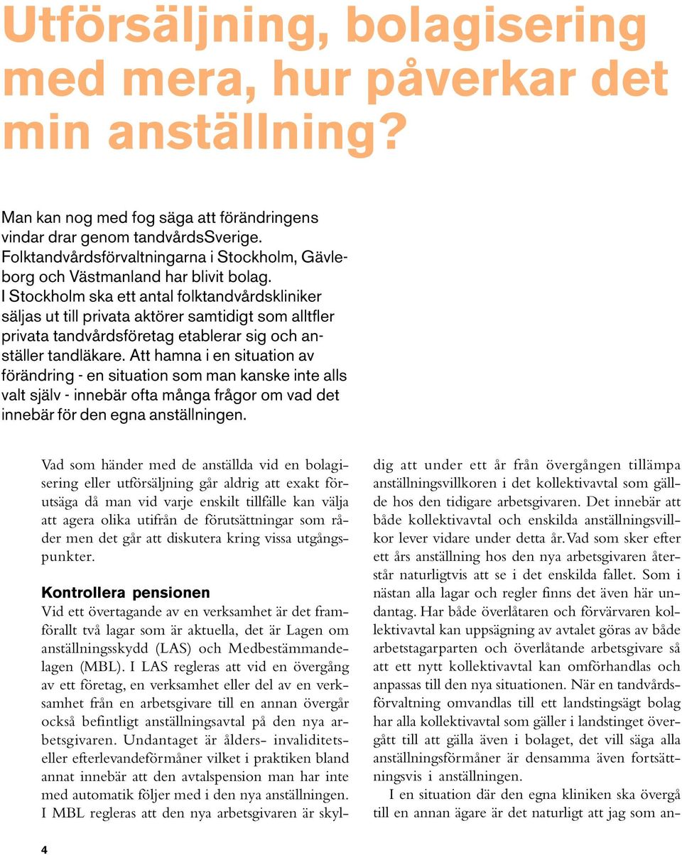 I Stockholm ska ett antal folktandvårdskliniker säljas ut till privata aktörer samtidigt som alltfler privata tandvårdsföretag etablerar sig och anställer tandläkare.