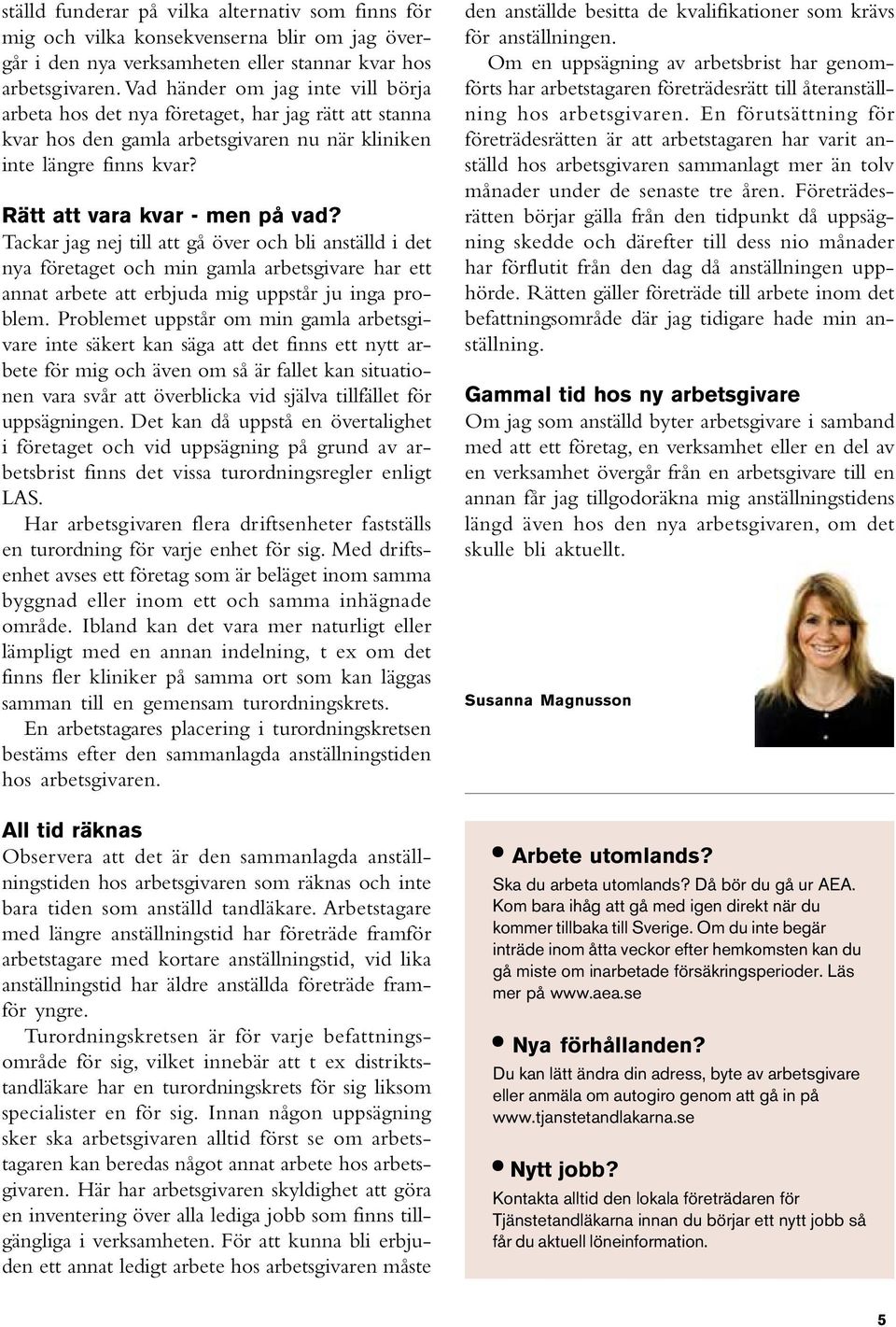 Tackar jag nej till att gå över och bli anställd i det nya företaget och min gamla arbetsgivare har ett annat arbete att erbjuda mig uppstår ju inga problem.